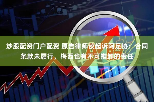 炒股配资门户配资 原告律师谈起诉阿足协：合同条款未履行，梅西也有不可推卸的责任